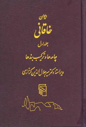 دیوان خاقانی شروانی  به اهتمام میر جلال‌الدین کزازی - ج ۱ (چامه ها و ترکیب بندها)