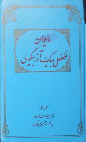 دیوان لطفعلی بیک آذر بیگدلی به کوشش حسن سادات ناصری و غلامحسین بیگدلی