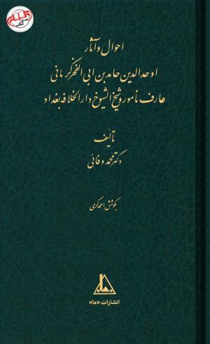 احوال و آثار اوحد الدین حامد بن ابی الفخر کرمانی به کوشش احمد کرمی